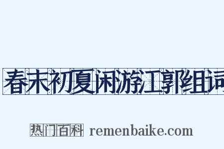春末初夏闲游江郭组词是什么意思的图片